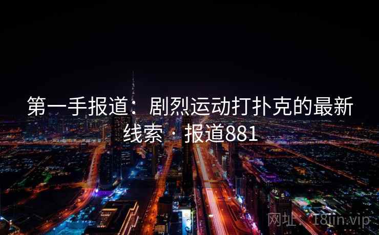 第一手报道:剧烈运动打扑克的最新线索 · 报道881