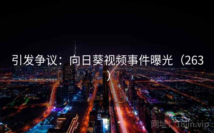 引发争议:向日葵视频事件曝光(263 )