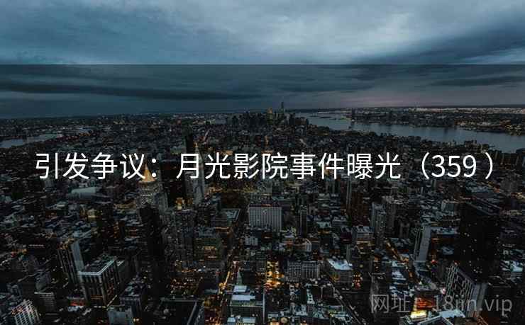 引发争议:月光影院事件曝光(359 ) 第1张 引发争议:月光影院事件曝光(359 ) 第1张