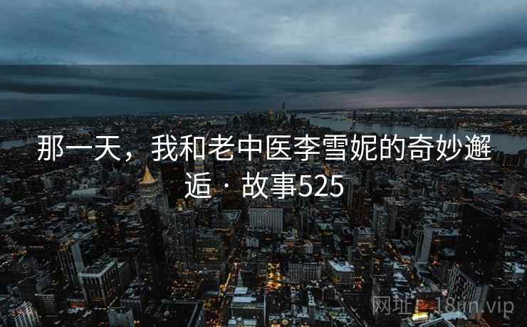 那一天，我和老中医李雪妮的奇妙邂逅 · 故事525